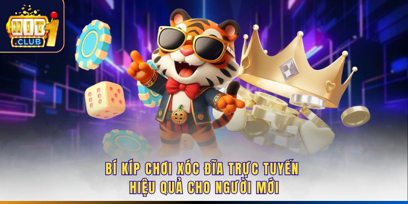 Bí kíp chơi xóc đĩa trực tuyến hiệu quả cho người mới