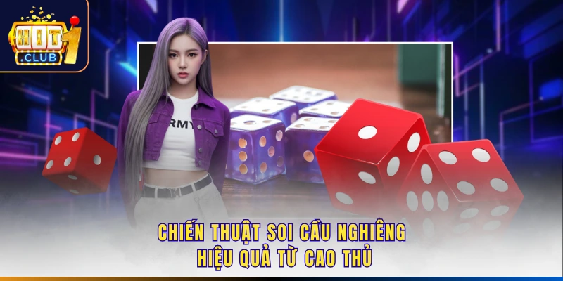 Chiến thuật soi cầu nghiêng hiệu quả từ cao thủ