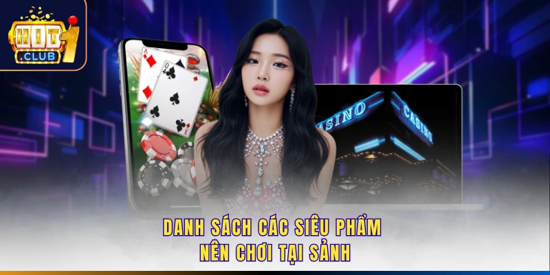 Danh sách các siêu phẩm nên chơi tại sảnh