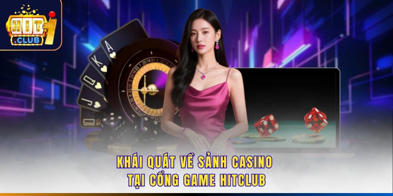 Khái quát về sảnh casino tại cổng game Hitclub
