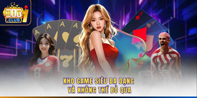 Kho game siêu đa dạng và không thể bỏ qua