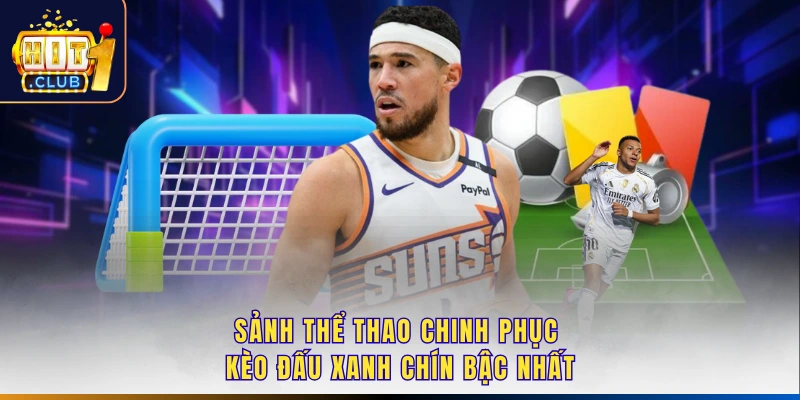 Sảnh thể thao chinh phục kèo đấu xanh chín bậc nhất