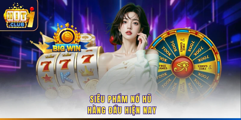 Siêu phẩm nổ hũ hàng đầu hiện nay