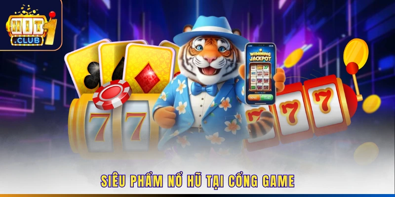 Siêu phẩm nổ hũ tại cổng game