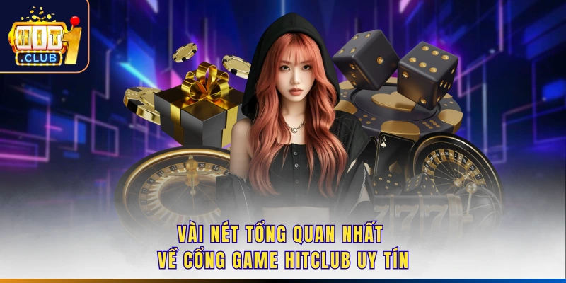 Vài nét tổng quan nhất về cổng game Hitclub uy tín