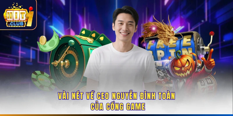 Vài nét về CEO Nguyễn Đình Toàn của cổng game